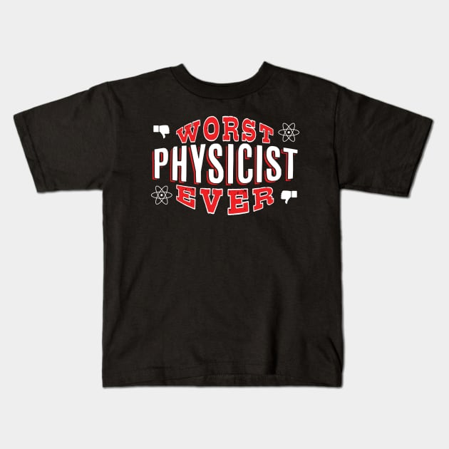 Worst Physicist Ever - Funny gift for physics lovers Kids T-Shirt by BuzzBenson